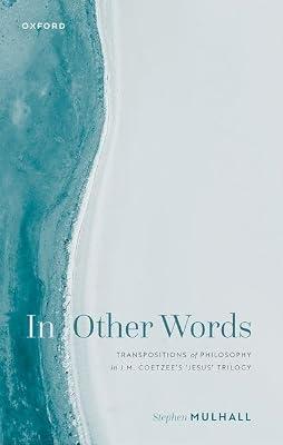 In Other Words: Transpositions of Philosophy in J.M. Coetzee's 'Jesus' Trilogy by Mulhall, Stephen | Hardcover | Philosophy