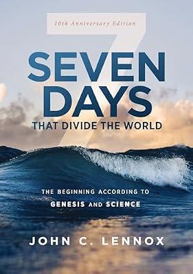 Seven Days that Divide the World, 10th Anniversary Edition: The Beginning According to Genesis and Science by Lennox, John C. | Paperback | Religion
