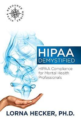 HIPAA Demystified: HIPAA Compliance for Mental Health Professionals: 1 (Hipaa Resource Guides) by Hecker Phd, Lorna | Paperback | Medical