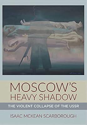 Moscow's Heavy Shadow: The Violent Collapse of the USSR by Scarborough, Isaac McKean | Hardcover | European History