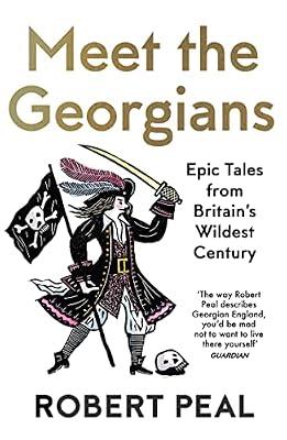 Meet the Georgians: Epic Tales from Britain's Wildest Century by Peal, Robert | Paperback | History
