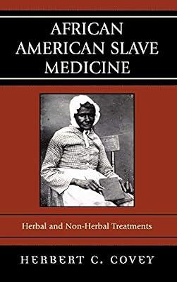 African American Slave Medicine: Herbal and Non-Herbal Treatments by Covey, Herbert C. | Hardcover | Medical