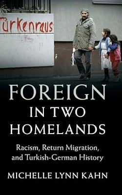 Foreign in Two Homelands: Racism, Return Migration, and Turkish-german History (Publications of the German Historical Institute) by Kahn, Michelle Lynn | Hardcover | History