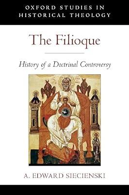 The Filioque: History of a Doctrinal Controversy (Oxford Studies in Historical Theology) by A. Edward Siecienski | Paperback | History Of Religion