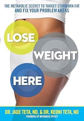 Lose Weight Here: The Metabolic Secret to Target Stubborn Fat and Fix Your Problem Areas by Teta, Jade; Teta, Keoni | Paperback | Health & Fitness
