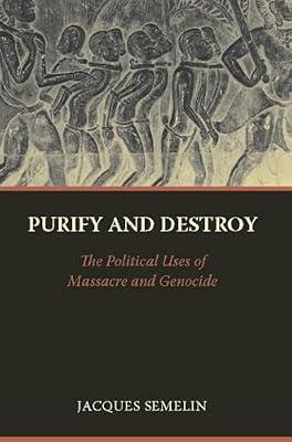 Purify and Destroy: The Political Uses of Massacre and Genocide (The CERI Series in Comparative Politics and International Studies) by Semelin, Jacques | Hardcover | Hispanic & Latino Studies