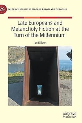 Late Europeans and Melancholy Fiction at the Turn of the Millennium (Palgrave Studies in Modern European Literature) by Ian Ellison | Hardcover | Literary Criticism