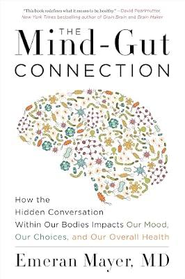The Mind-Gut Connection: How the Hidden Conversation Within Our Bodies Impacts Our Mood, Our Choices and Our Overall Health by Emeran Mayer | Paperback | Health & Fitness