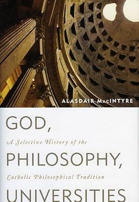 God, Philosophy, Universities: A Selective History of the Catholic Philosophical Tradition by MacIntyre, Alasdair | Hardcover | Philosophy Of Religion