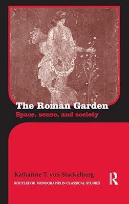 The Roman Garden: Space, Sense, and Society (Routledge Monographs in Classical Studies) by Von Stackelberg, Katharine T. | Hardcover | History