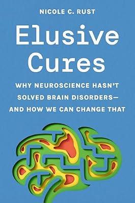 Elusive Cures: Why Neuroscience Hasn’t Solved Brain Disorders―and How We Can Change That by Rust, Professor Nicole C. | Hardcover | Science