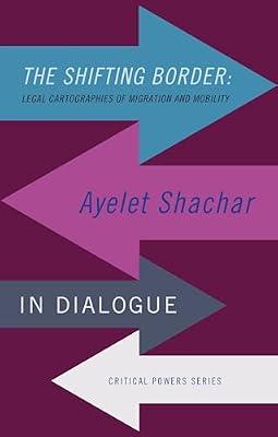 The Shifting Border: Legal Cartographies of Migration and Mobility: Ayelet Shachar in Dialogue (Critical Powers) by Shachar, Ayelet | Hardcover | Migration