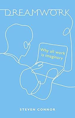 Dreamwork: Why All Work Is Imaginary by Connor, Steven | Hardcover | Philosophy