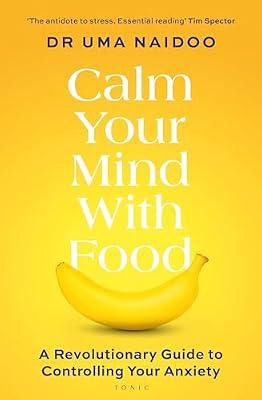 Calm Your Mind with Food: A Doctor’s Guide to Using Nutrition to Reduce Anxiety, Stress and Improve Mental Health by Naidoo, Uma | Paperback | Fitness & Diet