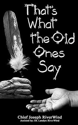 Thats What the Old Ones Say: Pre-Colonial Revelations of God to Native America by Riverwind, Dr Laralyn; Riverwind, Chief Joseph | Paperback | Biblical Studies & Exegesis