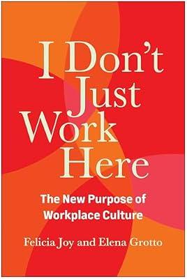 I Don't Just Work Here: The New Purpose of Workplace Culture by Grotto, Elena; Joy, Felicia | Hardcover | Business & Economics