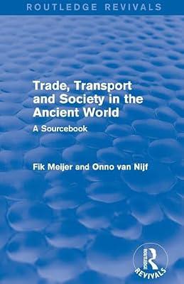 Trade, Transport and Society in the Ancient World: A Sourcebook (Routledge Revivals) by Van Nijf, Onno; Meijer, Fik | Paperback | History