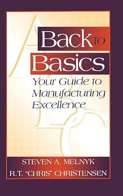 Back to Basics: Your Guide to Manufacturing Excellence (St. Lucie Press/Apics Series on Resource Management) by Christensen, R. T. Chris; Melnyk, Steven A. | Hardcover | Business Process