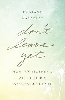 Don't Leave Yet: How My Mother's Alzheimer's Opened My Heart by Hanstedt, Constance | Paperback | Biography & Autobiography