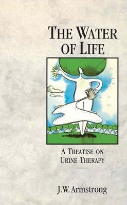 The Water of Life: Treatise on Urine Therapy by Armstrong, John W. | Paperback | Complementary Therapies
