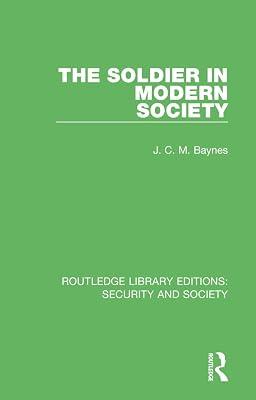 The Soldier in Modern Society: 2 (Routledge Library Editions: Security and Society) by Baynes, J. C. M. | Hardcover | Politics And Government 2