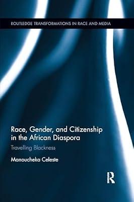 Race, Gender, and Citizenship in the African Diaspora: Travelling Blackness (Routledge Transformations in Race and Media, 7) by Celeste, Manoucheka | Paperback | Social Science