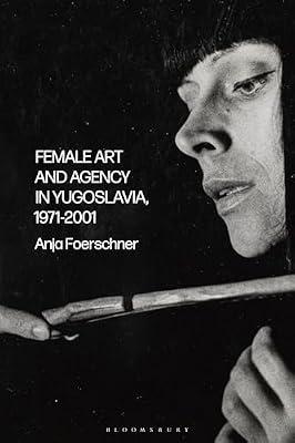 Female Art and Agency in Yugoslavia, 1971–2001 by Foerschner, Anja | Hardcover | History Of Art & Design Styles: From C 1900 -
