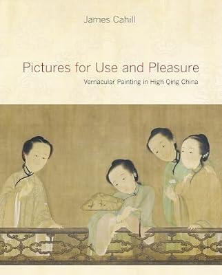 Pictures for Use and Pleasure: Vernacular Painting in High Qing China by Cahill, James | Hardcover | Art