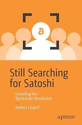 Still Searching for Satoshi: Unveiling the Blockchain Revolution by Lisdorf, Anders | Paperback | Coding Theory & Cryptology