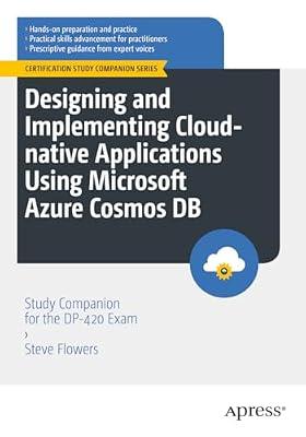 Designing and Implementing Cloud-native Applications Using Microsoft Azure Cosmos DB: Study Companion for the DP-420 Exam (Certification Study Companion Series) by Flowers, Steve | Paperback | Microsoft Programming