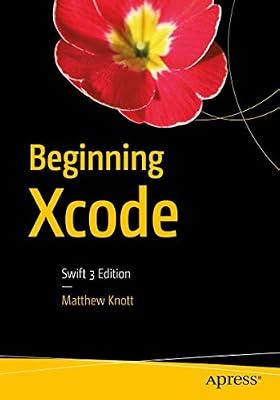 Beginning Xcode: Swift 3 Edition by Knott, Matthew | Paperback | Computers