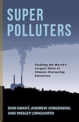 Super Polluters: Tackling the World’s Largest Sites of Climate-Disrupting Emissions (Society and the Environment) by Grant, Don; Jorgenson, Andrew; Longhofer, Wesley | Hardcover | Science