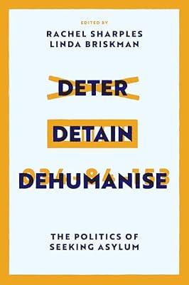 Deter, Detain, Dehumanise: The Politics of Seeking Asylum | Hardcover | Political Structure & Processes