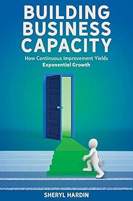 Building Business Capacity: How Continuous Improvement Yields Exponential Growth by Hardin, Sheryl | Paperback | Business & Economics