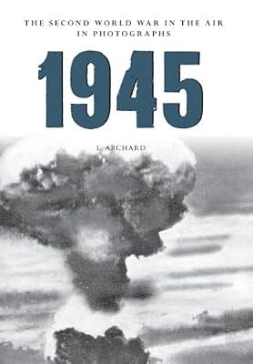 1945 the Second World War in the Air in Photographs by Archard, L. | Paperback | Second World War