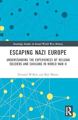 Escaping Nazi Europe: Understanding the Experiences of Belgian Soldiers and Civilians in World War II (Routledge Studies in Second World War History) by Wilkin, Bernard; Moore, Bob | Paperback | History