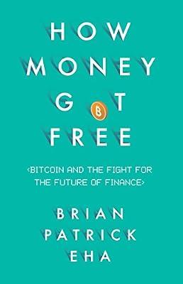 How Money Got Free: Bitcoin and the Fight for the Future of Finance by Eha, Brian Patrick | Hardcover | Business & Economics