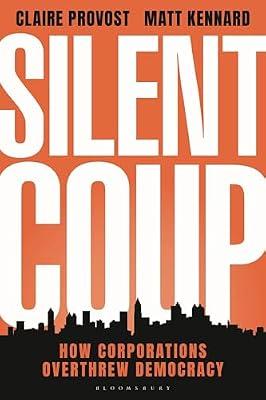 Silent Coup: How Corporations Overthrew Democracy by Provost, Claire; Kennard, Matt | Hardcover | Political Science