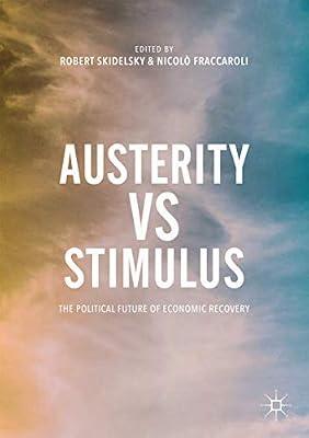Austerity vs Stimulus: The Political Future of Economic Recovery by Skidelsky, Robert; Fraccaroli, Nicolo | Paperback | Economic Theory & Philosophy