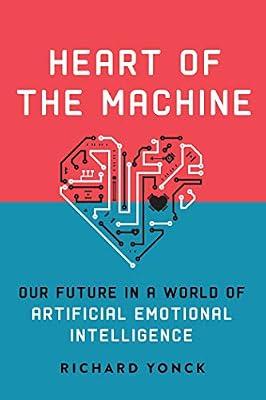 Heart of the Machine: Our Future in a World of Artificial Emotional Intelligence by Yonck, Richard | Hardcover | Computers