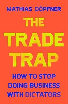 TRADE TRAP: How to Stop Doing Business With Dictators by Dpfner, Mathias | Hardcover | Business & Economics