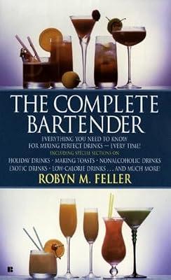 The Complete Bartender: Everything You Need to Know for Mixing Perfect Drinks by Feller, Robyn M. | Mass_Market | Cooking