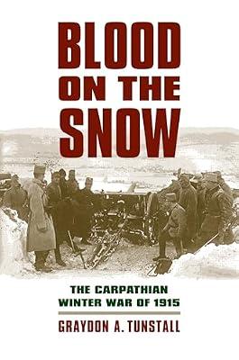 Blood on the Snow: The Carpathian Winter War of 1915 (Modern War Studies) by Tunstall, Graydon A. | Paperback | First World War