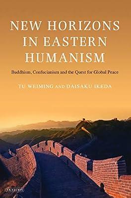 New Horizons in Eastern Humanism: Buddhism, Confucianism and the Quest for Global Peace by Weiming, Tu; Ikeda, Daisaku | Paperback | Religion