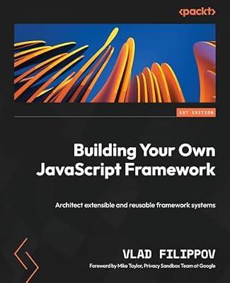 Building Your Own JavaScript Framework: Architect extensible and reusable framework systems by Filippov, Vlad | Paperback | Computers