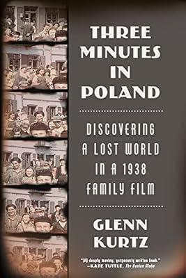 Three Minutes in Poland: Discovering a Lost World in a 1938 Family Film by Kurtz, Glenn | Paperback | History