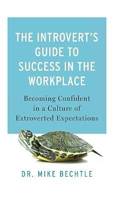 The Introvert’s Guide to Success in the Workplace: Becoming Confident in a Culture of Extroverted Expectations by Bechtle, Mike | Hardcover | Self-Help