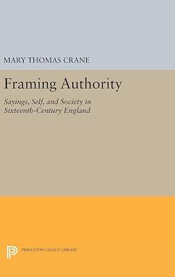 Framing Authority: Sayings, Self, and Society in Sixteenth-Century England by Crane, Mary Thomas | Hardcover | Literary Criticism 2