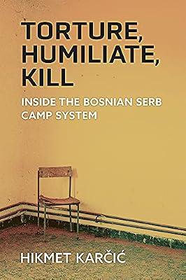 Torture, Humiliate, Kill: Inside the Bosnian Serb Camp System (Ethnic Conflict: Studies in Nationality, Race, and Culture) by Karcic, Hikmet | Paperback | Political Science