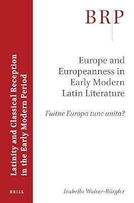 Europe and Europeanness in Early Modern Latin Literature: Fuitne Europa tunc unita? (Brill Research Perspectives in Humanities and Social Sciences / ... Reception in the Early Modern Period) by Walser-brgler, Isabella | Paperback | History